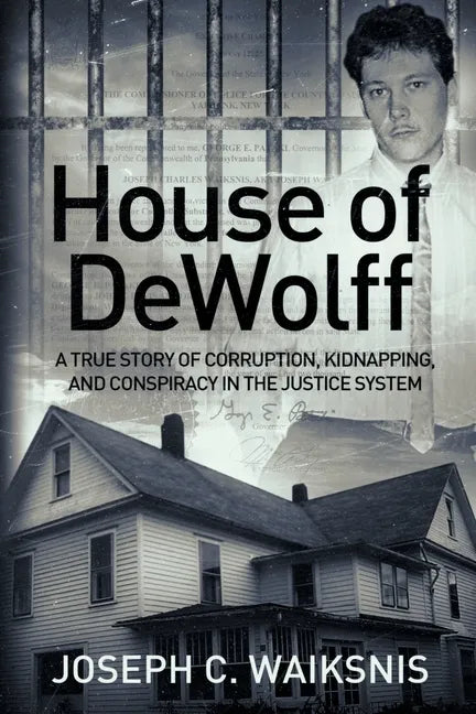 House of DeWolff: A True Story of Corruption, Kidnapping, and Conspiracy in the Justice System - Paperback