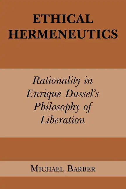 Ethical Hermeneutics: Rationalist Enrique Dussel's Philosophy of Liberation - Paperback