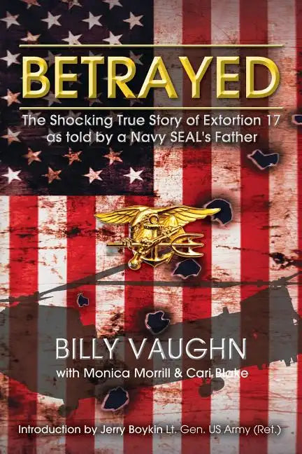 Betrayed: The Shocking True Story of Extortion 17 as told by a Navy SEAL's Father - Paperback