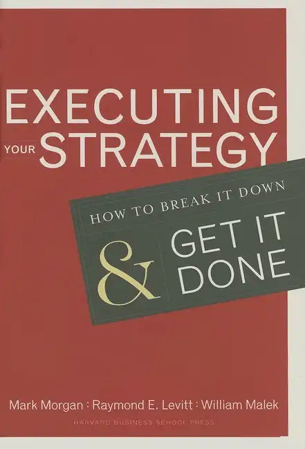 Executing Your Strategy: How to Break It Down and Get It Down - Hardcover