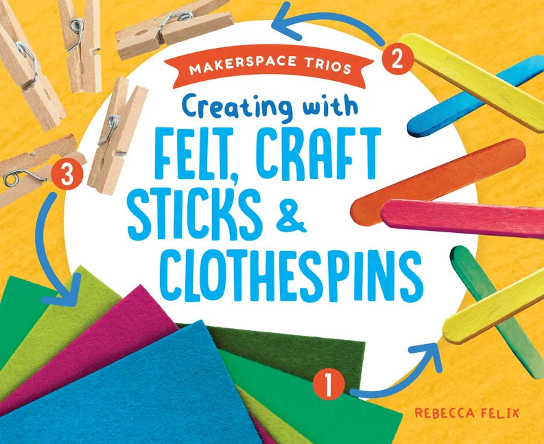 Creating with Felt, Craft Sticks & Clothespins - Library Binding