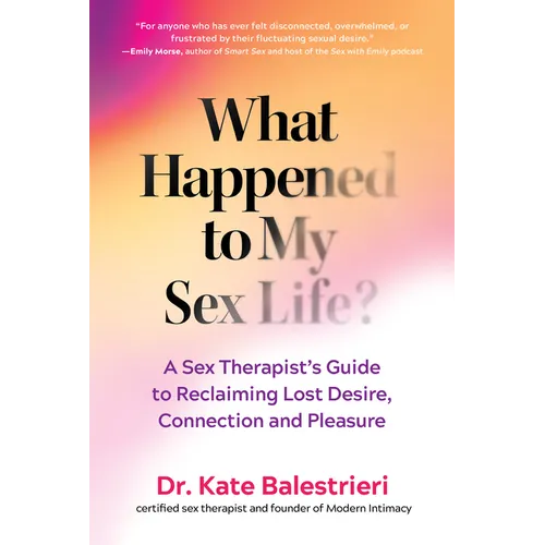 What Happened to My Sex Life?: A Sex Therapist's Guide to Reclaiming Lost Desire, Connection, and Pleasure - Hardcover