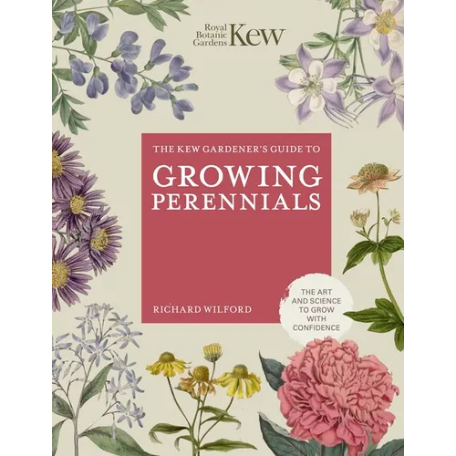 The Kew Gardener's Guide to Growing Perennials: The Art and Science to Grow with Confidence - Hardcover
