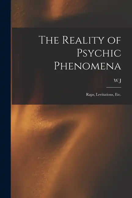 The Reality of Psychic Phenomena: Raps, Levitations, etc. - Paperback