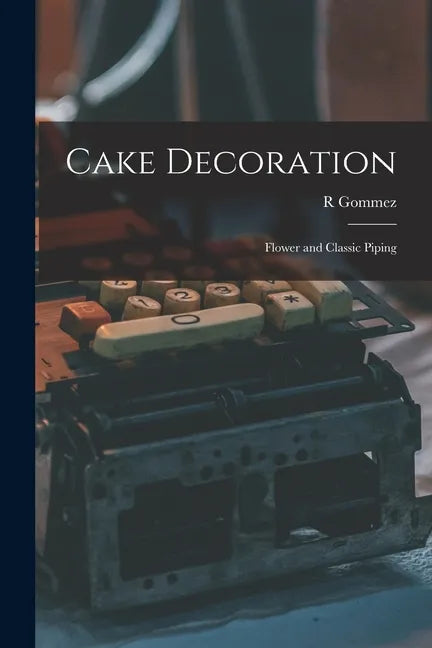Cake Decoration: Flower and Classic Piping - Paperback