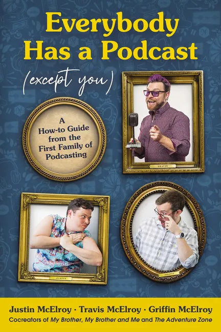 Everybody Has a Podcast (Except You): A How-To Guide from the First Family of Podcasting - Hardcover