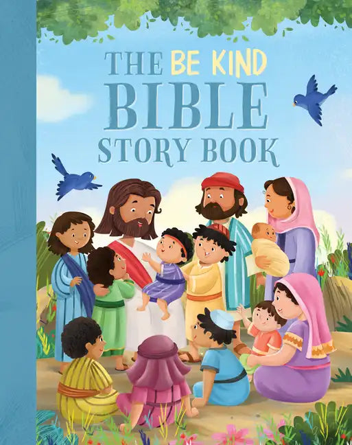 The Be Kind Bible Storybook: 100 Bible Stories about Kindness and Compassion - Hardcover