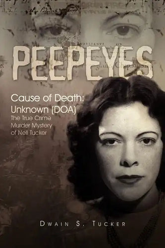 Peepeyes: Cause of Death: Unknown (DOA) the True Crime Murder Mystery of Nell Tucker - Paperback