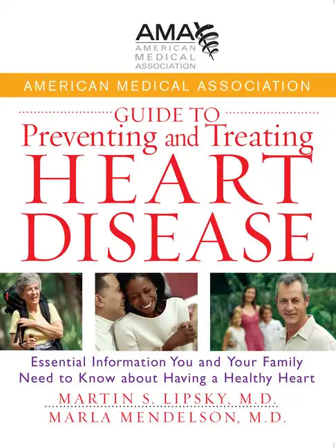 American Medical Association Guide to Preventing and Treating Heart Disease: Essential Information You and Your Family Need to Know about Having a Hea - Hardcover
