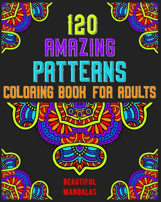 120 Amazing Patterns Coloring Book For Adults: mandala coloring book for kids, adults, teens, beginners, girls: 120 amazing patterns and mandalas colo - Paperback