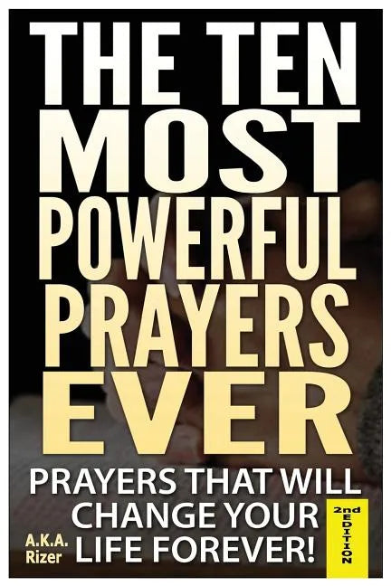 The Ten Most Powerful Prayers Ever: Prayers That Will Change Your Life Forever! - Paperback