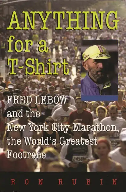 Anything for a T-Shirt: Fred LeBow and the New York City Marathon, the World's Greatest Footrace - Paperback