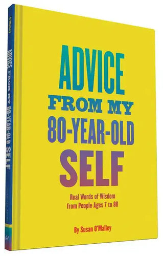Advice from My 80-Year-Old Self: Real Words of Wisdom from People Ages 7 to 88 - Hardcover