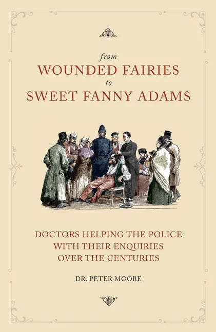 From Wounded Fairies to Sweet Fanny Adams: Helping Police with Their Enquiries Through the Centuries - Paperback