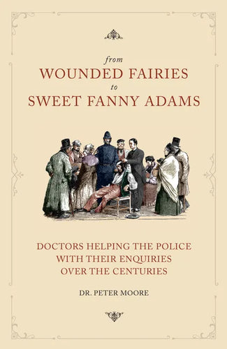 From Wounded Fairies to Sweet Fanny Adams: Helping Police with Their Enquiries Through the Centuries - Paperback