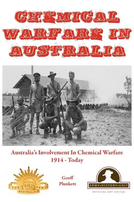 Chemical Warfare in Australia: Australia's Involvement in Chemical Warfare 1914 - Today - Hardcover