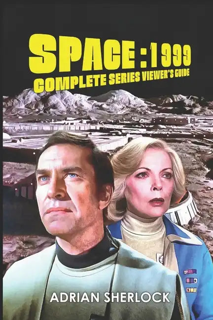 Space: 1999 Complete Series Viewer's Guide: Collector's Edition - Paperback