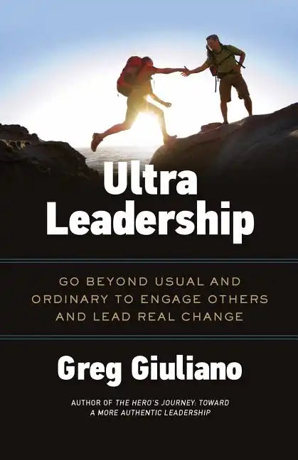Ultra Leadership: Go Beyond Usual and Ordinary to Engage Others and Lead Real Change - Paperback