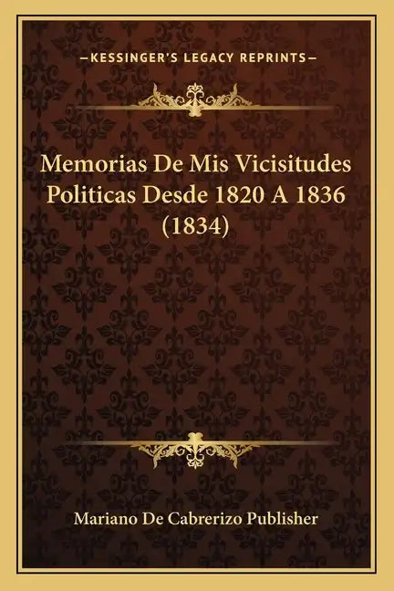 Memorias De Mis Vicisitudes Politicas Desde 1820 A 1836 (1834) - Paperback