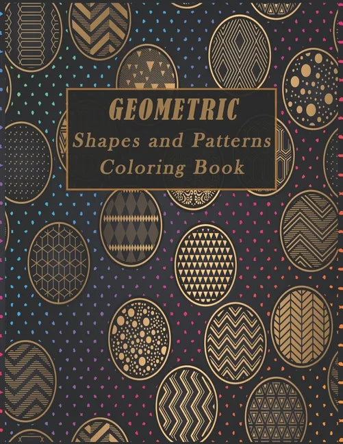 Geometric Shapes and Patterns Coloring Book: A Fun Adult Coloring Books for Stress Relief, 50 Gorgeous Geometrics Designs to help you relase your crea - Paperback