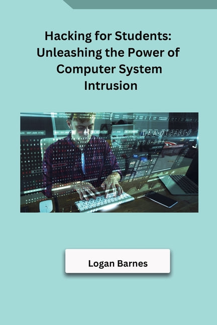 Hacking for Students: Unleashing the Power of Computer System Intrusion - Paperback