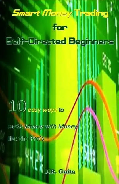 Smart Money Trading for Self-Directed Beginners: 10 Easy Ways to Make Money with Money Like the Pro's - Paperback