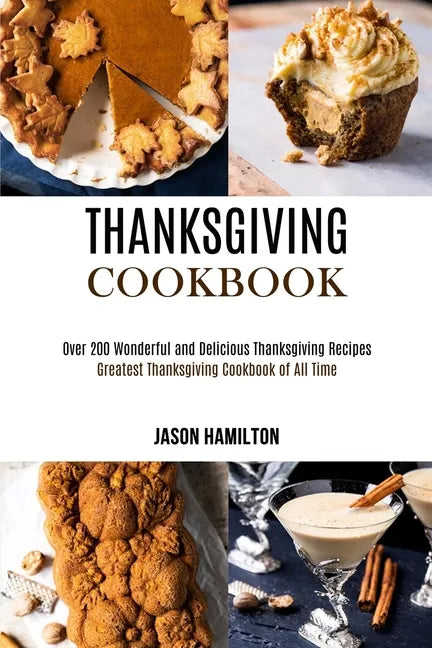 Thanksgiving Cookbook: Over 200 Wonderful and Delicious Thanksgiving Recipes (Greatest Thanksgiving Cookbook of All Time) - Paperback