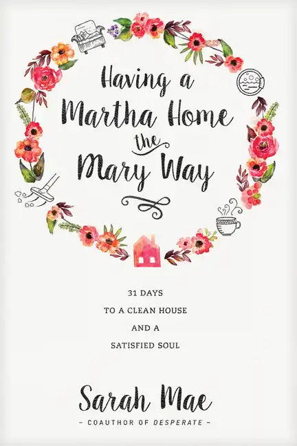 Having a Martha Home the Mary Way: 31 Days to a Clean House and a Satisfied Soul - Paperback