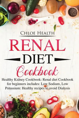 Renal Diet Cookbook: Healthy Kidney Cookbook: Renal Diet Cookbook for Beginners Includes: Low Sodium, Low Potassium: Healthy Recipes to Avoid Dialysis - Paperback