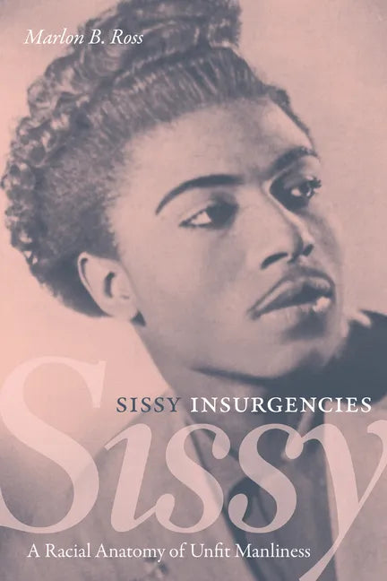 Sissy Insurgencies: A Racial Anatomy of Unfit Manliness - Hardcover
