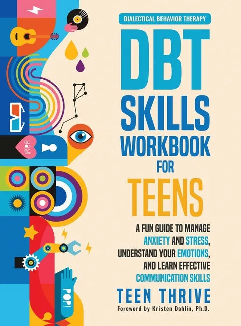 The DBT Skills Workbook for Teens: A Fun Guide to Manage Anxiety and Stress, Understand Your Emotions and Learn Effective Communication Skills - Hardcover