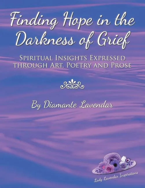 Finding Hope in the Darkness of Grief: Spiritual Insights Expressed Through Art, Poetry and Prose - Paperback
