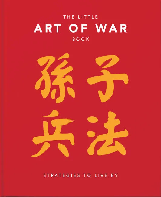 The Little Book of the Art of War: Strategies to Live by: Over 170 Quotes Drawn Straight from the Ancient Treatise by China's Most Famous Warrior and - Hardcover