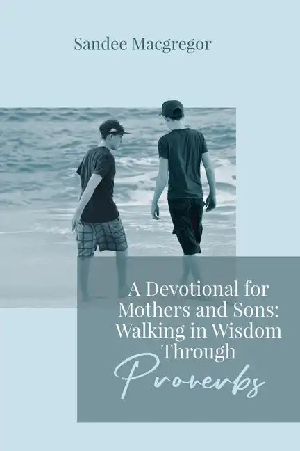 A Devotional for Mothers and Sons: Walking in Wisdom Through Proverbs - Paperback