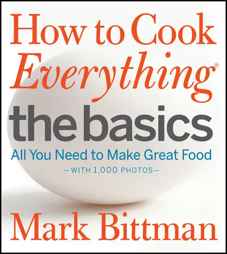 How to Cook Everything: The Basics: All You Need to Make Great Food--With 1,000 Photos: A Beginner Cookbook - Hardcover