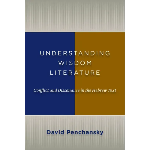 Understanding Wisdom Literature: Conflict and Dissonance in the Hebrew Text - Paperback
