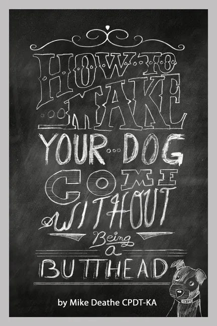 How to Make your Dog COME Without Being a BUTT-HEAD - Paperback