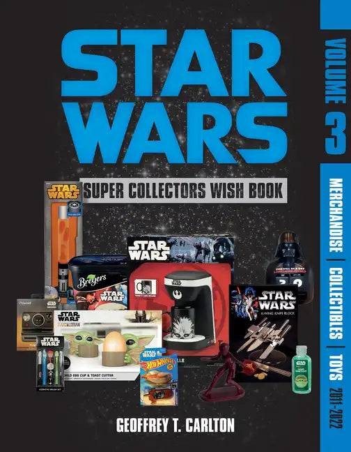 Star Wars Super Collector's Wish Book, Vol. 3: Merchandise, Collectibles, Toys, 2011-2022 - Hardcover