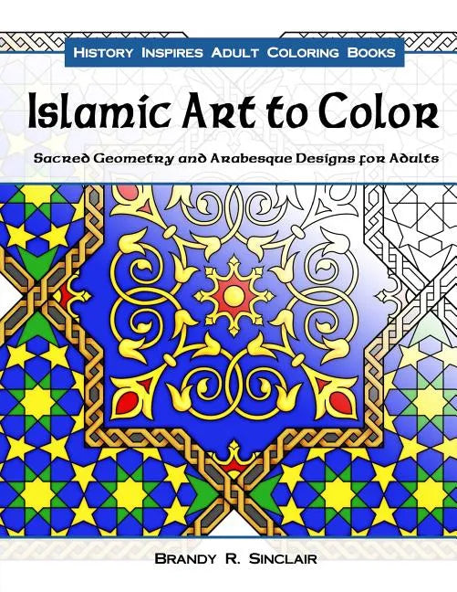 Islamic Art to Color: Sacred Geometry and Arabesque Designs for Adults - Paperback