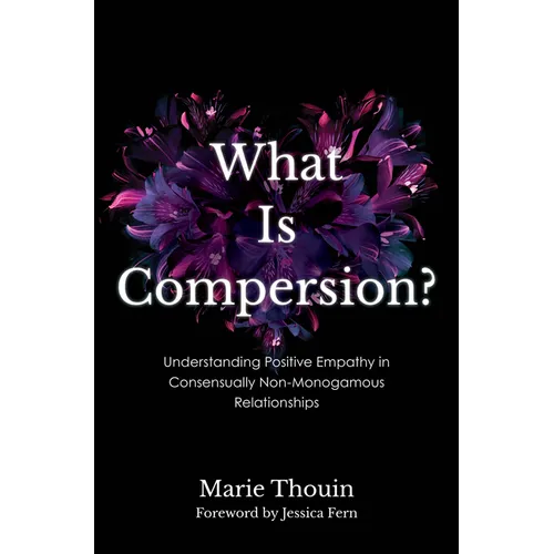 What Is Compersion?: Understanding Positive Empathy in Consensually Non-Monogamous Relationships - Paperback