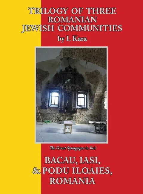 Trilogy of Three Romanian Jewish Communities: Bacau, Iasi and Podu Iloaiei - Hardcover