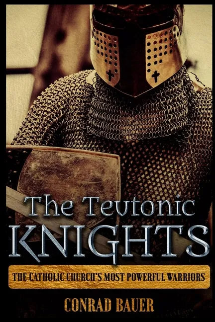 The Teutonic Knights: The Catholic Church's Most Powerful Warriors - Paperback