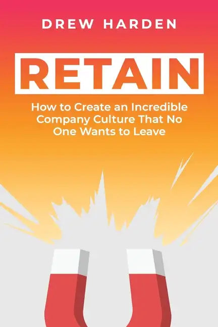 Retain: How to Create an Incredible Company Culture that No One Wants to Leave - Paperback