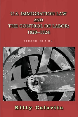 U.S. Immigration Law and the Control of Labor: 1820-1924 - Paperback