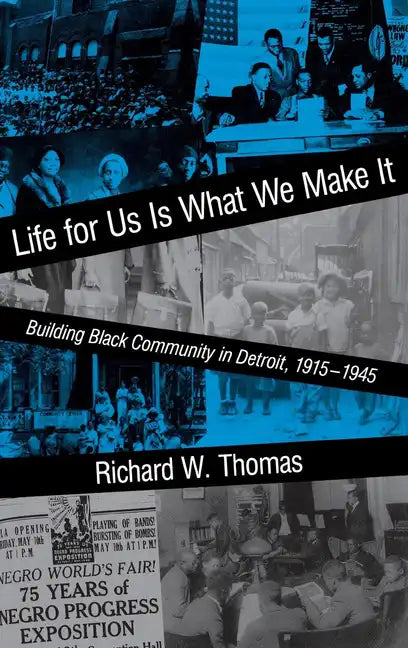 Life for Us Is What We Make It: Building Black Community in Detroit, 1915-1945 - Hardcover