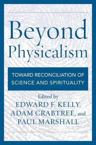 Beyond Physicalism: Toward Reconciliation of Science and Spirituality - Hardcover