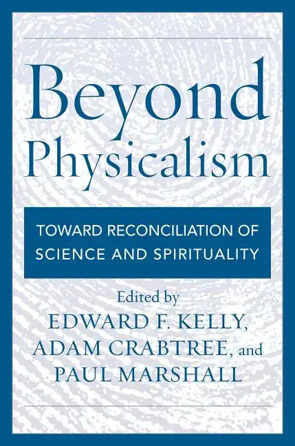 Beyond Physicalism: Toward Reconciliation of Science and Spirituality - Hardcover