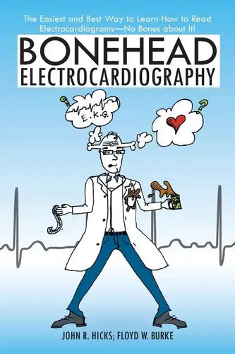 Bonehead Electrocardiography: The Easiest and Best Way to Learn How to Read Electrocardiograms-No Bones about It! - Paperback