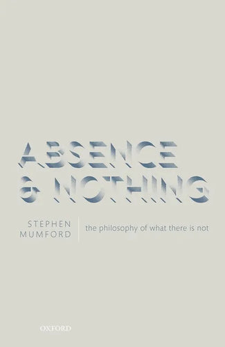 Absence and Nothing: The Philosophy of What There Is Not - Hardcover