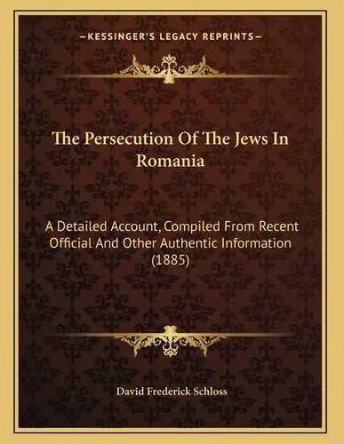 The Persecution Of The Jews In Romania: A Detailed Account, Compiled From Recent Official And Other Authentic Information (1885) - Paperback